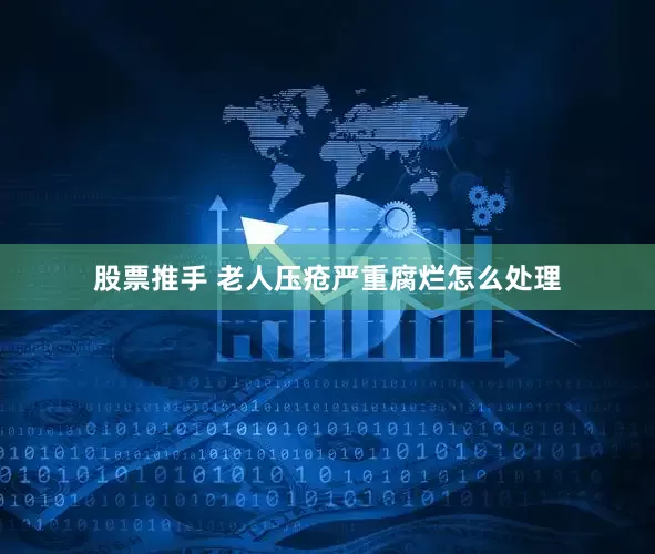 股票推手 老人压疮严重腐烂怎么处理