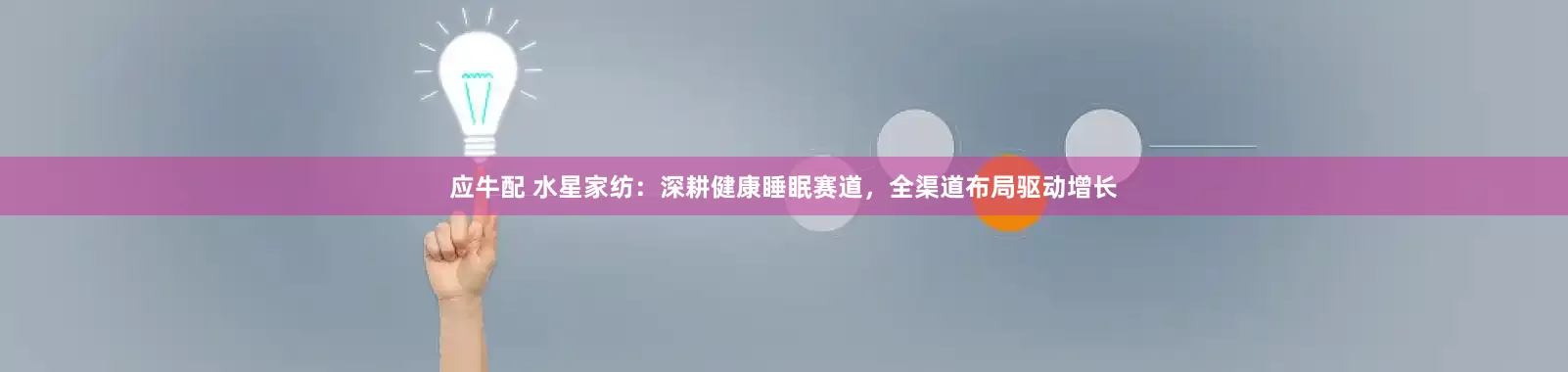 应牛配 水星家纺：深耕健康睡眠赛道，全渠道布局驱动增长